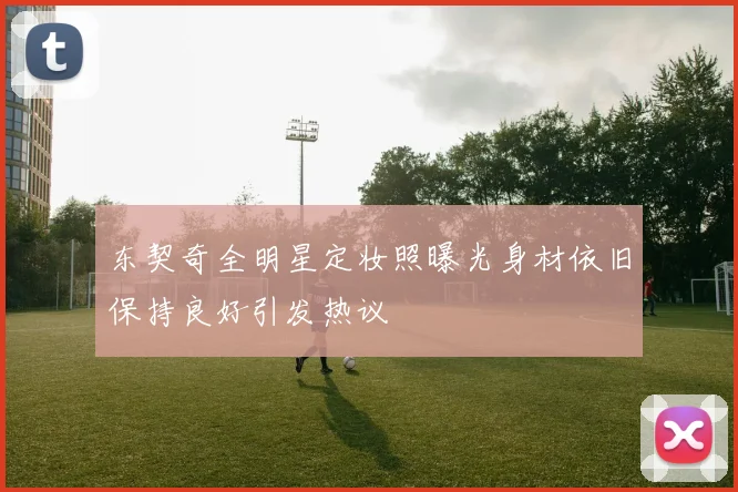 东契奇全明星定妆照曝光身材依旧保持良好引发热议